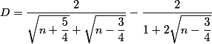 D=\dfrac{2}{\sqrt{n+\dfrac{5}{4}}+\sqrt{n-\dfrac{3}{4}}}-\dfrac{2}{1+2\sqrt{n-\dfrac{3}{4}}}